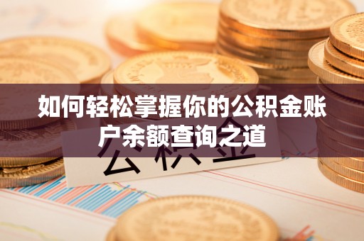 湾里如何轻松掌握你的公积金账户余额查询之道