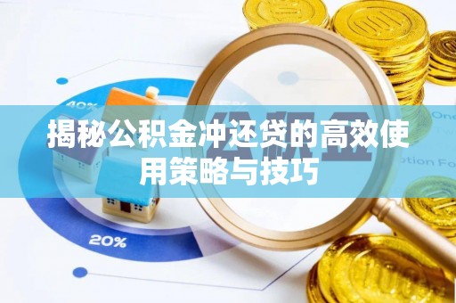 湾里揭秘公积金冲还贷的高效使用策略与技巧