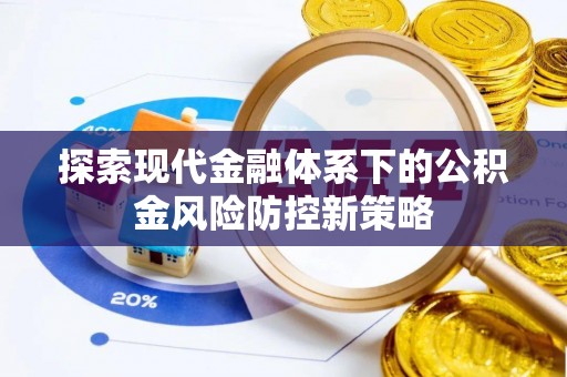 湾里探索现代金融体系下的公积金风险防控新策略