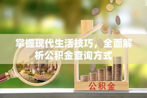 湾里掌握现代生活技巧，全面解析公积金查询方式