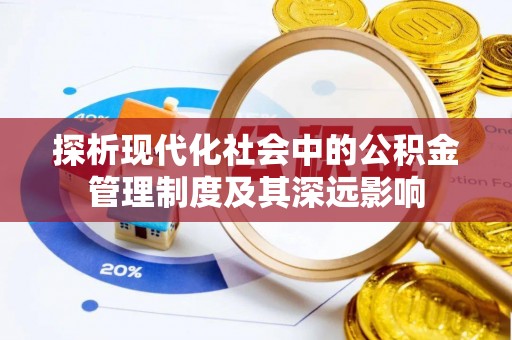 湾里探析现代化社会中的公积金管理制度及其深远影响