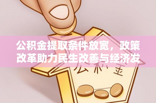 湾里公积金提取条件放宽，政策改革助力民生改善与经济发展