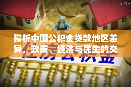 湾里探析中国公积金贷款地区差异，政策、经济与民生的交织影响