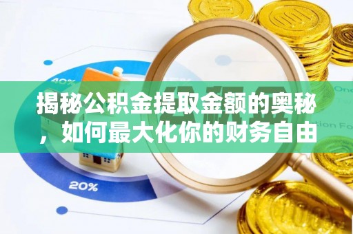 湾里揭秘公积金提取金额的奥秘，如何最大化你的财务自由