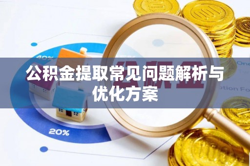 湾里公积金提取常见问题解析与优化方案