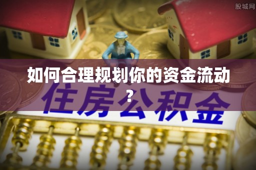 湾里如何合理规划你的资金流动？