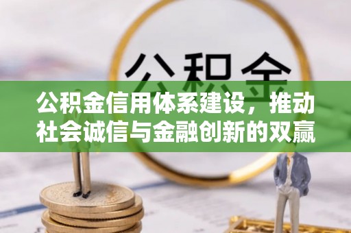 湾里公积金信用体系建设，推动社会诚信与金融创新的双赢之道