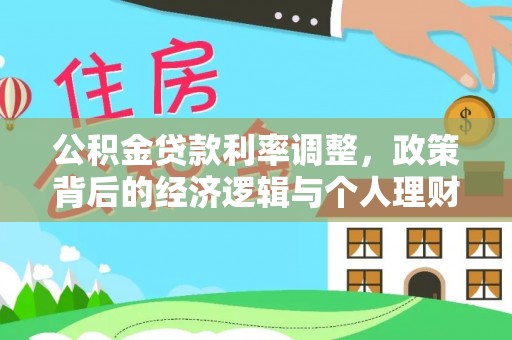 湾里公积金贷款利率调整，政策背后的经济逻辑与个人理财策略