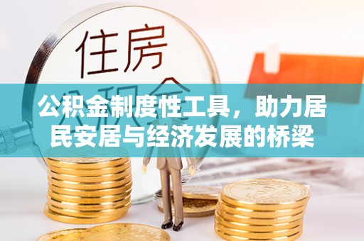 湾里公积金制度性工具，助力居民安居与经济发展的桥梁