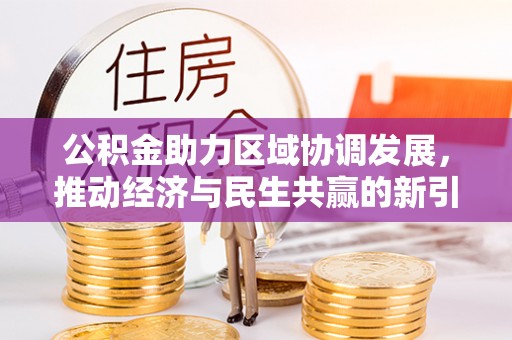 湾里公积金助力区域协调发展，推动经济与民生共赢的新引擎