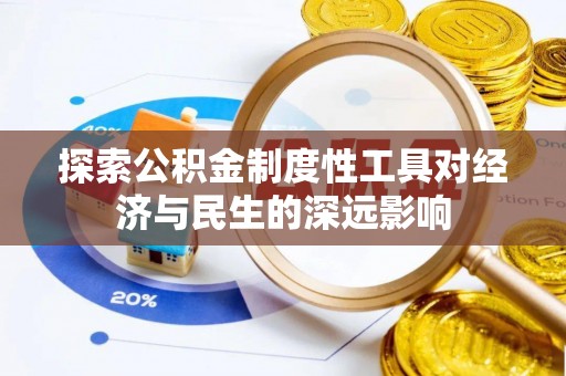 湾里探索公积金制度性工具对经济与民生的深远影响