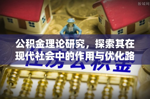 湾里公积金理论研究，探索其在现代社会中的作用与优化路径