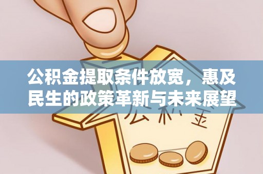 湾里公积金提取条件放宽，惠及民生的政策革新与未来展望