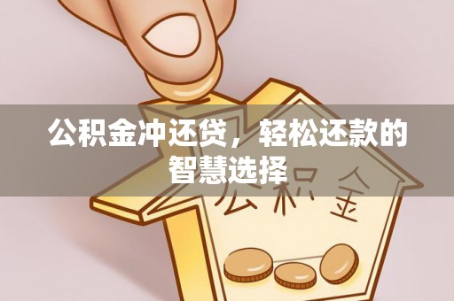 湾里公积金冲还贷，轻松还款的智慧选择