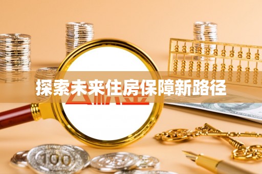 湾里探索未来住房保障新路径