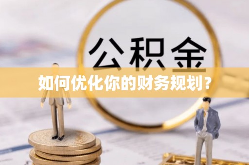 湾里如何优化你的财务规划？