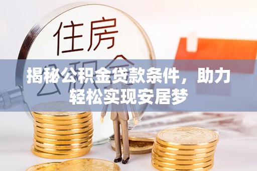 湾里揭秘公积金贷款条件，助力轻松实现安居梦