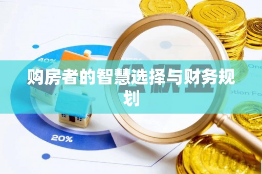 湾里购房者的智慧选择与财务规划