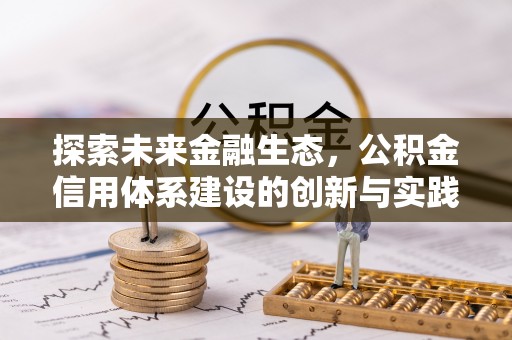 湾里探索未来金融生态，公积金信用体系建设的创新与实践