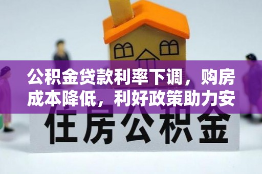 湾里公积金贷款利率下调，购房成本降低，利好政策助力安居梦想