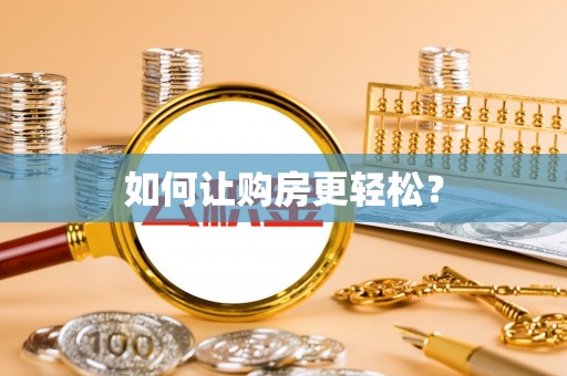 湾里如何让购房更轻松？
