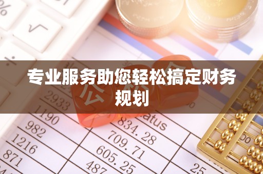 湾里专业服务助您轻松搞定财务规划