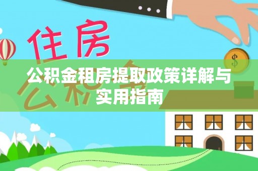 湾里公积金租房提取政策详解与实用指南