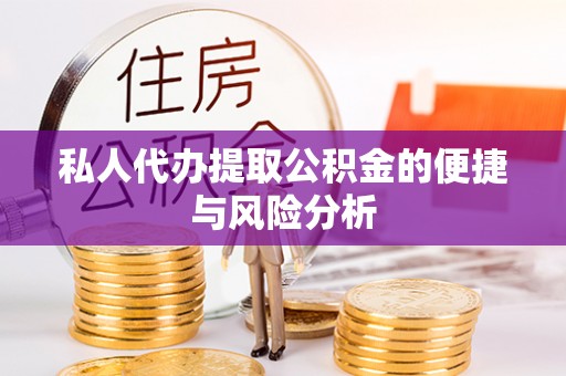 湾里私人代办提取公积金的便捷与风险分析