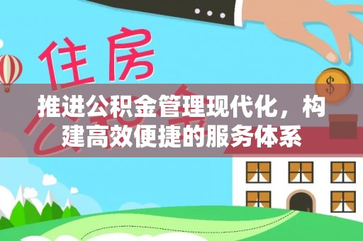 湾里推进公积金管理现代化，构建高效便捷的服务体系