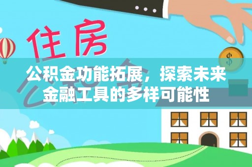 湾里公积金功能拓展，探索未来金融工具的多样可能性