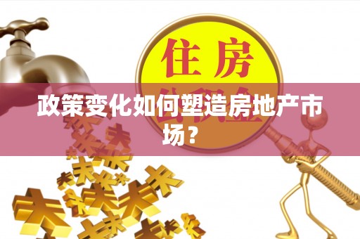 湾里政策变化如何塑造房地产市场？