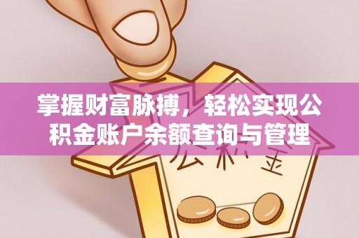 湾里掌握财富脉搏，轻松实现公积金账户余额查询与管理