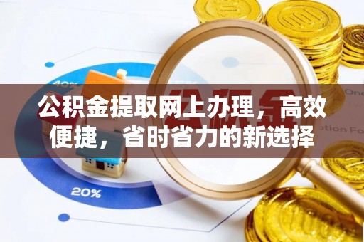 湾里公积金提取网上办理，高效便捷，省时省力的新选择