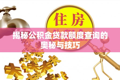 湾里揭秘公积金贷款额度查询的奥秘与技巧