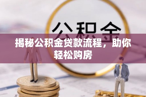 湾里揭秘公积金贷款流程，助你轻松购房