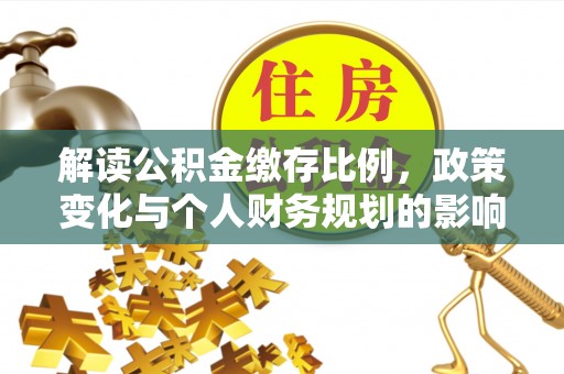 湾里解读公积金缴存比例，政策变化与个人财务规划的影响