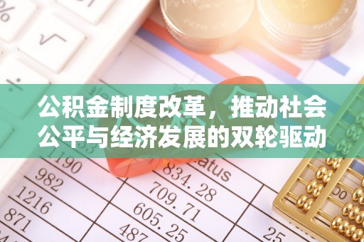 湾里公积金制度改革，推动社会公平与经济发展的双轮驱动