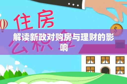 湾里解读新政对购房与理财的影响