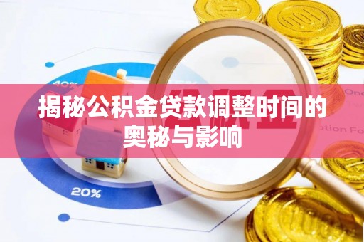 湾里揭秘公积金贷款调整时间的奥秘与影响