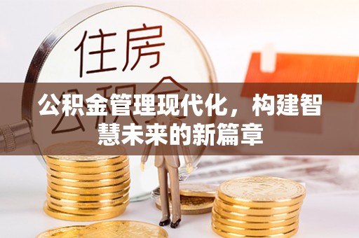 湾里公积金管理现代化，构建智慧未来的新篇章