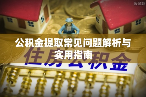 湾里公积金提取常见问题解析与实用指南