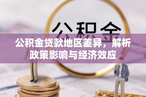 湾里公积金贷款地区差异，解析政策影响与经济效应