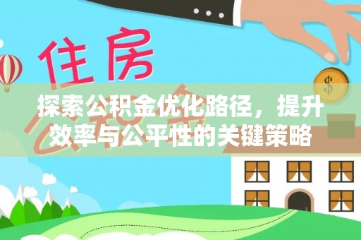 湾里探索公积金优化路径，提升效率与公平性的关键策略
