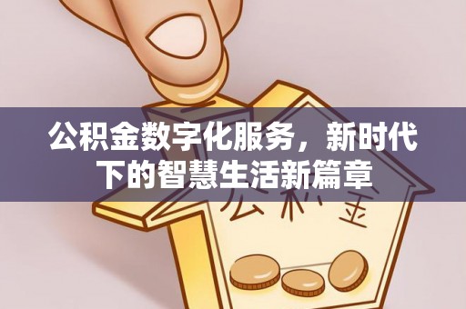 湾里公积金数字化服务，新时代下的智慧生活新篇章