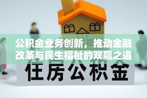 湾里公积金业务创新，推动金融改革与民生福祉的双赢之道