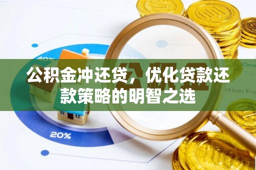 湾里公积金冲还贷，优化贷款还款策略的明智之选