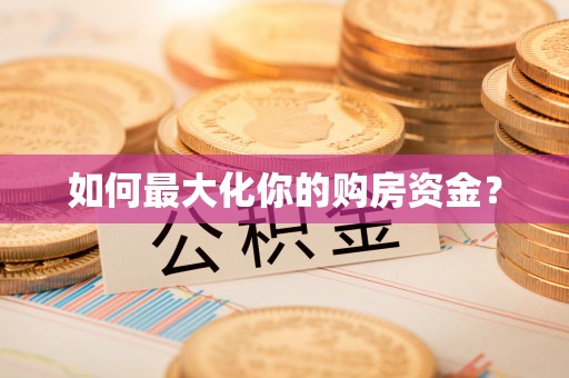 湾里如何最大化你的购房资金？