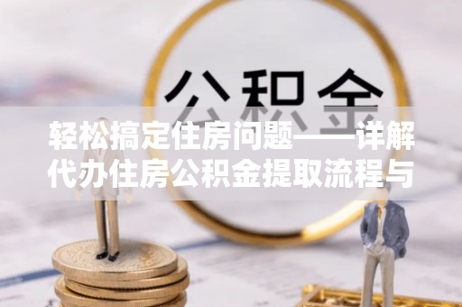 湾里轻松搞定住房问题——详解代办住房公积金提取流程与技巧