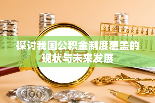 湾里探讨我国公积金制度覆盖的现状与未来发展