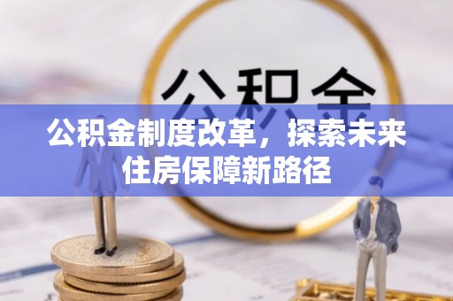 湾里公积金制度改革，探索未来住房保障新路径
